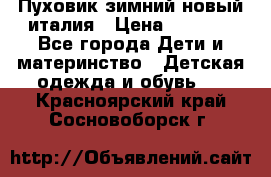 Пуховик зимний новый италия › Цена ­ 5 000 - Все города Дети и материнство » Детская одежда и обувь   . Красноярский край,Сосновоборск г.